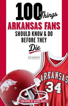 100 Things Arkansas Fans Should Know & Do Before They Die Book